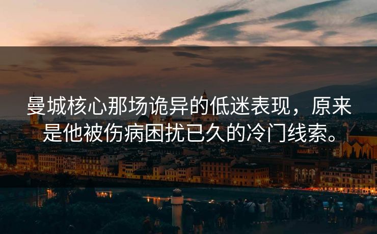 曼城核心那场诡异的低迷表现，原来是他被伤病困扰已久的冷门线索。