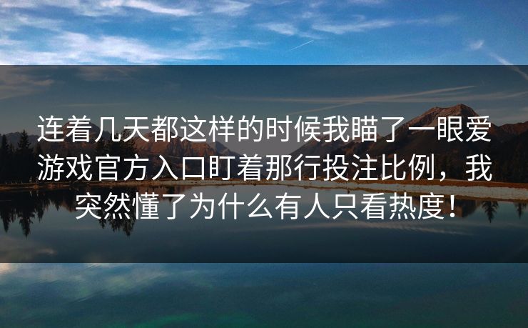连着几天都这样的时候我瞄了一眼爱游戏官方入口盯着那行投注比例，我突然懂了为什么有人只看热度！
